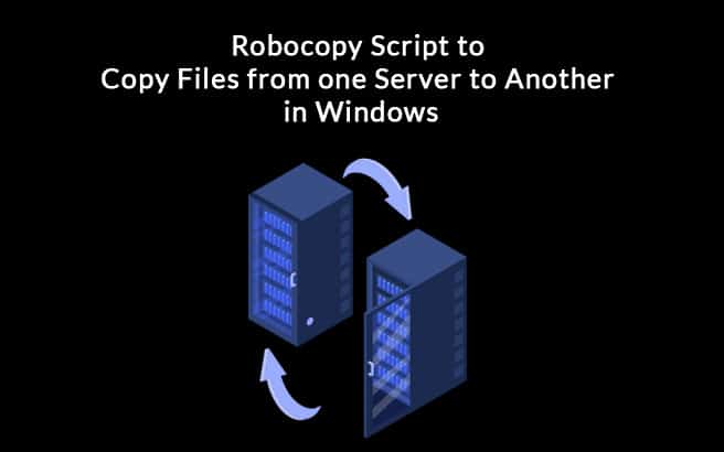 Robocopy Script to Copy Files from one Server to Another in Windows